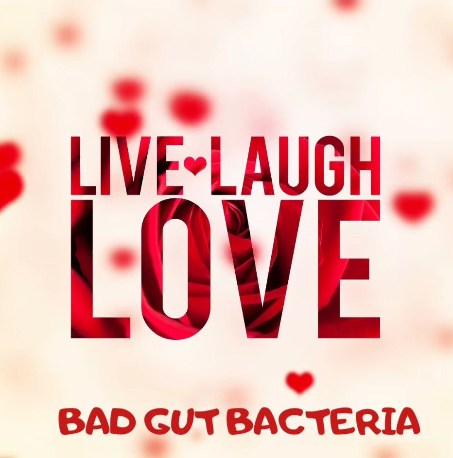 LIVE, LOVE, LAUGH BAD GUT BACTERIA